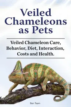 Veiled Chameleons as Pets. Veiled Chameleon Care, Behavior, Diet, Interaction, Costs and Health., Paperback/Ben Team