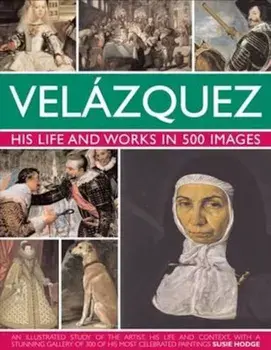 Velazquez: Life & Works in 500 Images, Hardcover/Susie Hodge