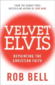 Velvet Elvis. Repainting the Christian Faith, Paperback/Rob Bell