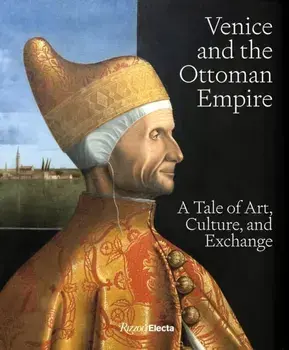 Venice and the Ottoman Empire. A Tale of Art, Culture, and Exchange, Hardback/Stefano Carboni