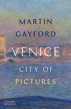 Venice. City of Pictures, Hardback/Martin Gayford