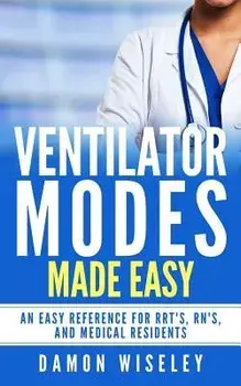 Ventilator Modes Made Easy: An Easy Reference for Rrt's, Rn's and Medical Residents, Paperback/Damon Wiseley