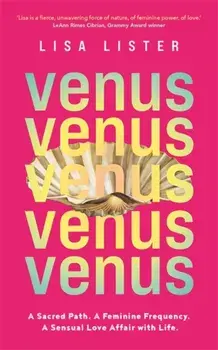 Venus. A Sacred Path. A Feminine Frequency. A Sensual Love Affair with Life., Paperback/Lisa Lister