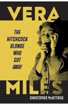 Vera Miles: The Hitchcock Blonde Who Got Away - Christopher Mckittrick