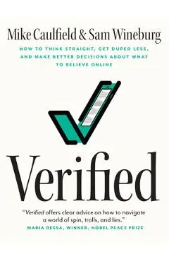 Verified: How to Think Straight, Get Duped Less, and Make Better Decisions about What to Believe Online - Mike Caulfield