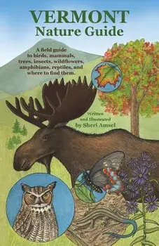 Vermont Nature Guide: A Field Guide to Birds, Mammals, Trees, Insects, Wildflowers, Amphibians, Reptiles, and Where to Find Them, Paperback/Sheri Amsel