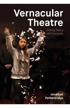 Vernacular Theatre: Making Theatre with Community - Jonathan Petherbridge