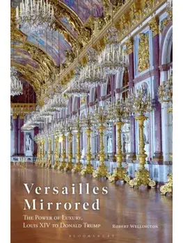 Versailles Mirrored. The Power of Luxury, Louis XIV to Donald Trump, Paperback/***