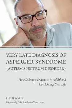 Very Late Diagnosis of Asperger Syndrome (Autism Spectrum Disorder): How Seeking a Diagnosis in Adulthood Can Change Your Life, Paperback/Philip Wylie