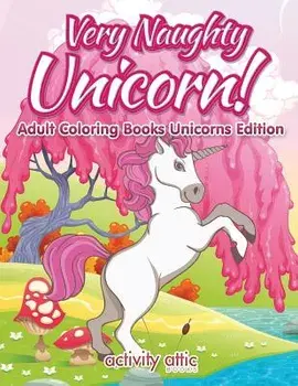 Very Naughty Unicorn! Adult Coloring Books Unicorns Edition, Paperback/Activity Attic Books