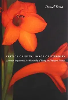 Vestige of Eden, Image of Eternity: Common Experience, the Hierarchy of Being, and Modern Science, Hardcover/Daniel Toma