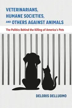 Veterinarians, Humane Societies, and Others Against Animals: The Politics Behind the Killing of America's Pets, Paperback/Deloris Delluomo