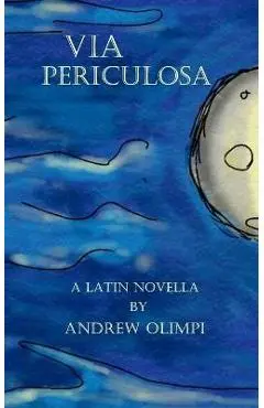 Via Periculosa: A Latin Novella - Andrew Olimpi