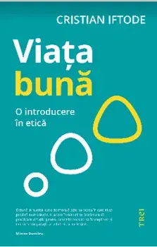 Viata buna. O introducere in etica/Cristian Iftode
