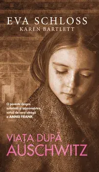 Viata dupa Auschwitz. O poveste despre suferinta si supravietuire scrisa de sora vitrega a Annei Frank/Eva Schloss
