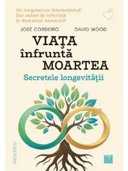 Viata infrunta moartea. Secretele longevitatii/Jose Cordeiro, David Wood