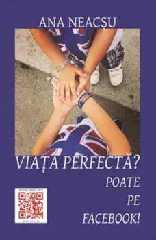 Viata perfecta? Poate pe Facebook!/Ana Neacsu