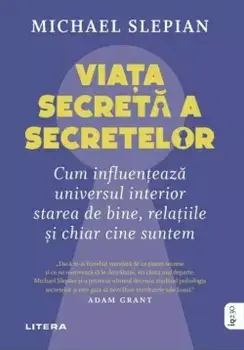 Viata secreta a secretelor. Cum influenteaza universul interior starea de bine, relatiile si chiar cine suntem/Michael Slepian