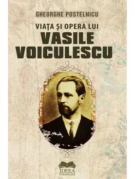 Viata si opera lui Vasile Voiculescu. Editie revazuta, actualizata si completata de autor/Gheorghe Postelnicu