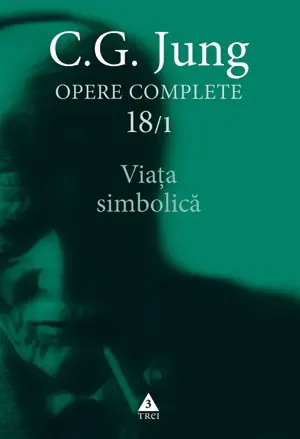 Viaţa simbolică - Opere Complete, vol. 18/1 - C.G. Jung