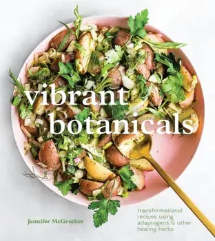 Vibrant Botanicals. Transformational Recipes Using Adaptogens and Other Healing Herbs, Hardback/Jennifer Mcgruther