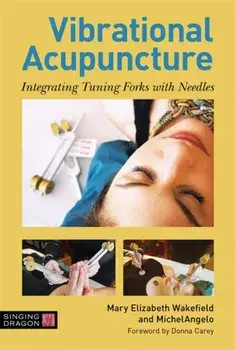 Vibrational Acupuncture: Integrating Tuning Forks with Needles, Hardcover/Mary Elizabeth Wakefield