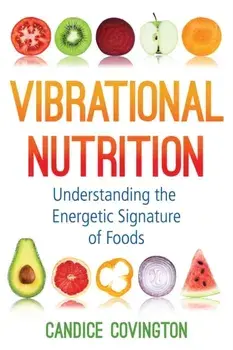 Vibrational Nutrition: Understanding the Energetic Signature of Foods, Paperback/Candice Covington