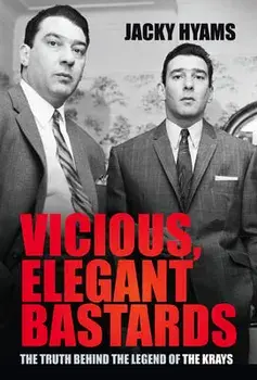 Vicious, Elegant Bastards. The Truth Behind the Legend of the Krays, Hardback/Jacky Hyams