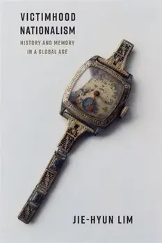 Victimhood Nationalism. History and Memory in a Global Age, Paperback/Jie-Hyun Lim