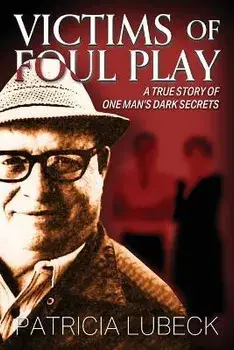 Victims of Foul Play: A True Story of One Man's Secrets, Paperback/Patricia Lubeck
