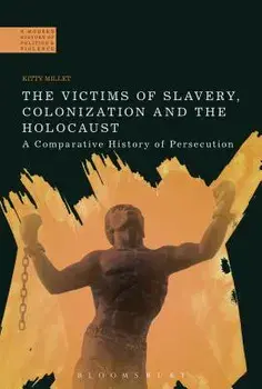 Victims of Slavery, Colonization and the Holocaust. A Comparative History of Persecution, Paperback/Kitty Millet