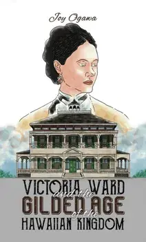 Victoria Ward and the Gilded Age of the Hawaiian Kingdom, Paperback/Joy Ogawa