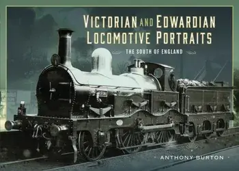 Victorian and Edwardian Locomotive Portraits - The South of England, Hardback/Anthony Burton