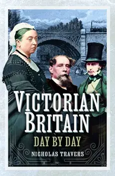 Victorian Britain Day by Day, Hardback/Nicholas Travers