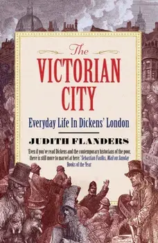 Victorian City. Everyday Life in Dickens' London, Paperback/Judith Flanders