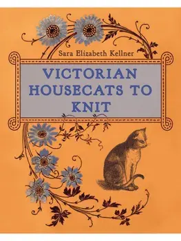Victorian Housecats to Knit, Hardback/Sara Elizabeth Kellner