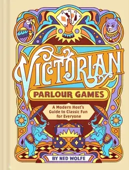 Victorian Parlour Games. A Modern Host’s Guide to Classic Fun for Everyone, Hardback/Ned Wolfe