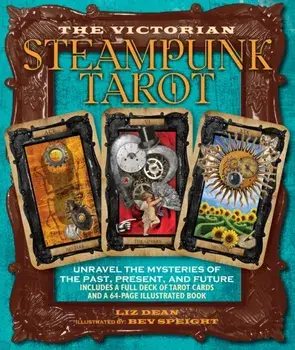 Victorian Steampunk Tarot. Unravel the Mysteries of the Past, Present, and Future/Liz Dean