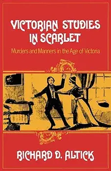 Victorian Studies in Scarlet: Murders and Manners in the Age of Victoria, Paperback/Richard D. Altick