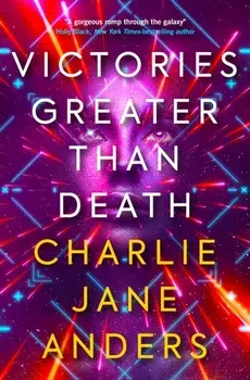 Victories Greater Than Death, Paperback/Charlie Jane Anders