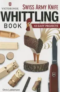 Victorinox Swiss Army Knife Book of Whittling: 43 Easy Projects, Paperback/Chris Lubkemann