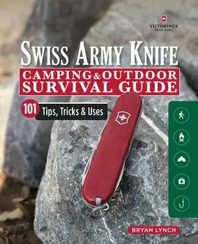 Victorinox Swiss Army Knife Camping & Outdoor Survival Guide: 101 Tips, Tricks & Uses, Paperback/Bryan Lynch
