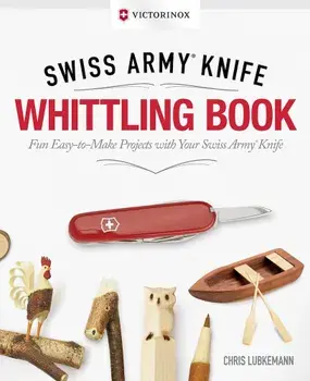 Victorinox Swiss Army Knife Whittling Book, Gift Edition: Fun, Easy-To-Make Projects with Your Swiss Army Knife, Hardcover/Chris Lubkemann