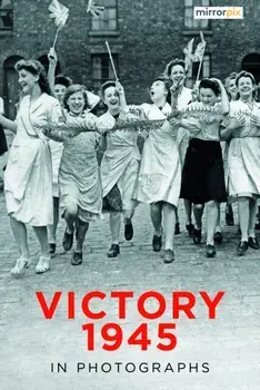 Victory 1945 in Photographs. New ed, Paperback/Mirrorpix