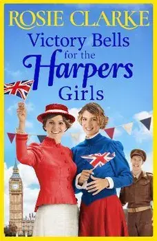 Victory Bells For The Harpers Girls. The BRAND NEW historical saga from Rosie Clarke for 2022, Hardback/Rosie Clarke