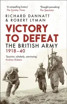 Victory to Defeat. The British Army 1918–40, Paperback/Robert Lyman