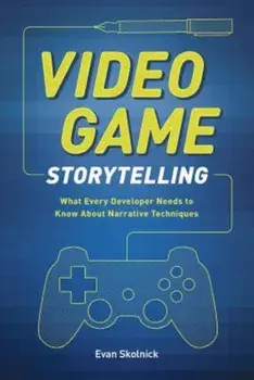 Video Game Storytelling: What Every Developer Needs to Know about Narrative Techniques, Paperback/Evan Skolnick