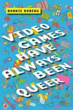Video Games Have Always Been Queer, Paperback/Bonnie Ruberg
