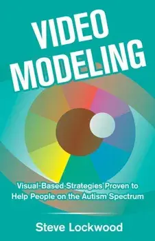Video Modeling: Visual-Based Strategies to Help People on the Autism Spectrum, Paperback/Steve Lockwood