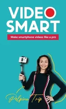 Video Smart: Make smartphone videos like a pro, Hardcover/Pelpina Trip